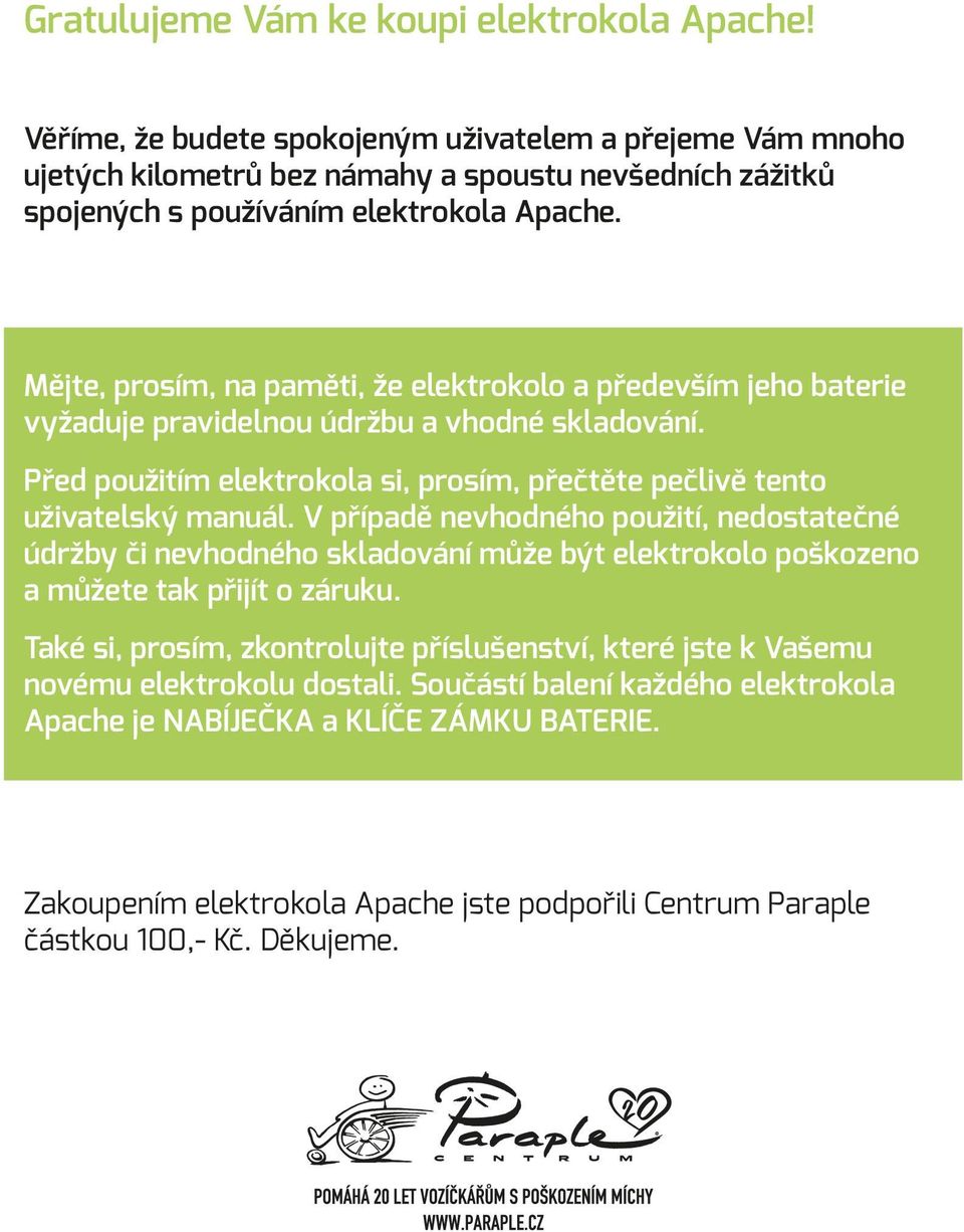 Mějte, prosím, na paměti, že elektrokolo a především jeho baterie vyžaduje pravidelnou údržbu a vhodné skladování. Před použitím elektrokola si, prosím, přečtěte pečlivě tento uživatelský manuál.