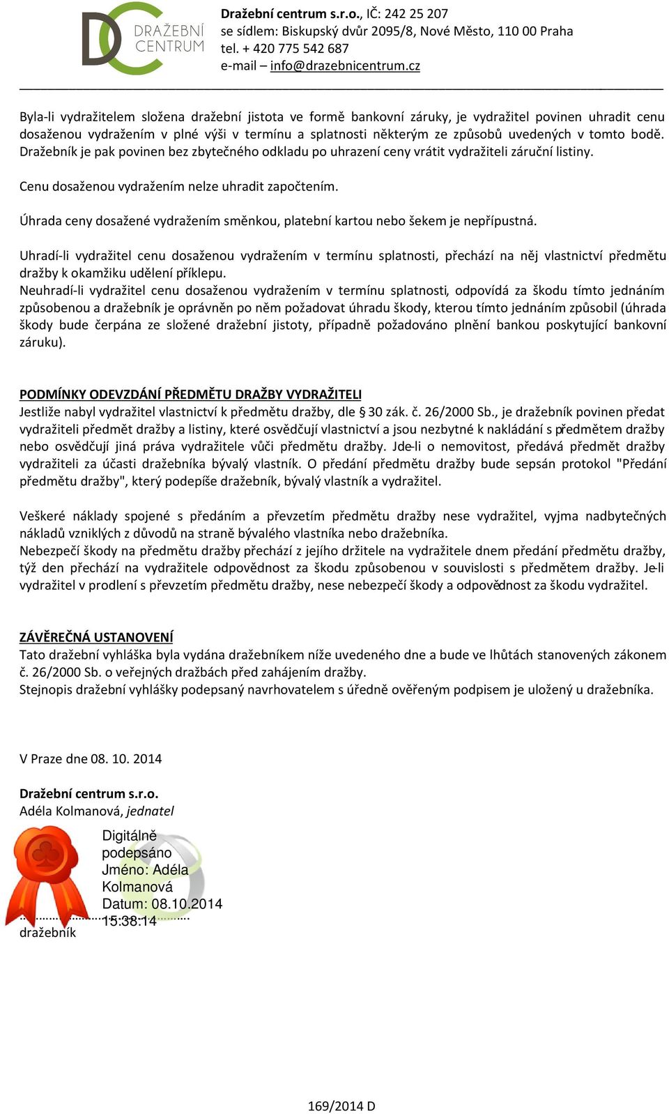 Úhrada ceny dosažené vydražením směnkou, platební kartou nebo šekem je nepřípustná.