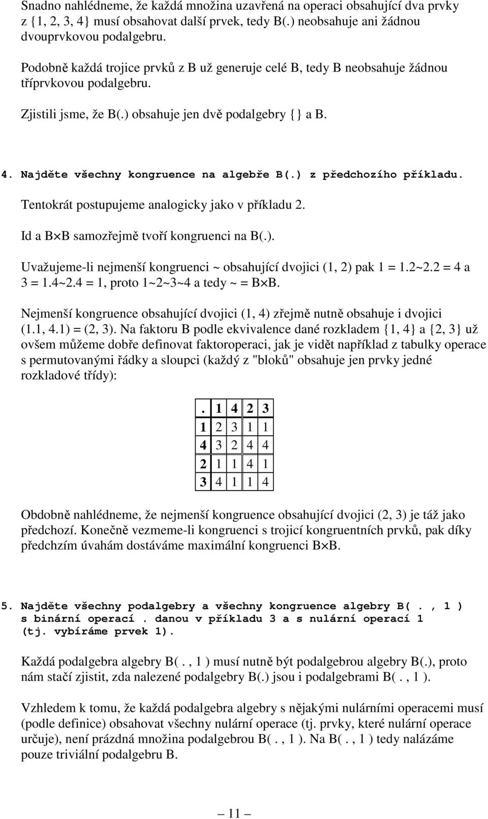 Najděte všechny kongruence na algebře B(.) z předchozího příkladu. Tentokrát postupujeme analogicky jako v příkladu 2. Id a B B samozřejmě tvoří kongruenci na B(.). Uvažujeme-li nejmenší kongruenci ~ obsahující dvojici (1, 2) pak 1 = 1.