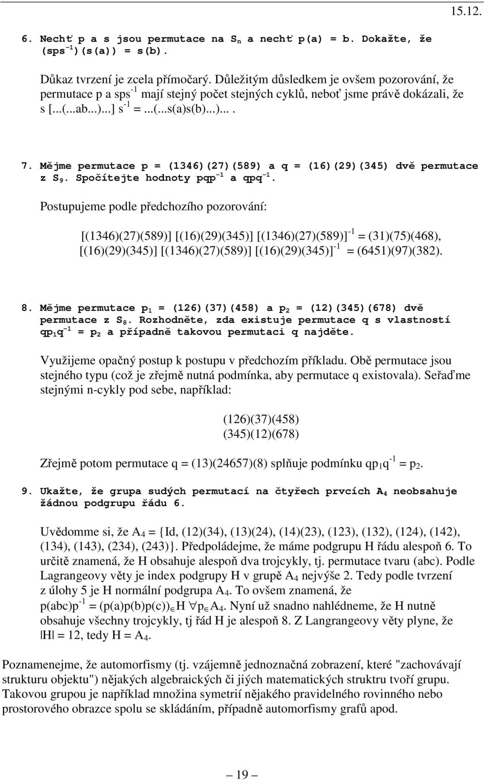 Mějme permutace p = (1346)(27)(589) a q = (16)(29)(345) dvě permutace z S 9. Spočítejte hodnoty pqp -1 a qpq -1.