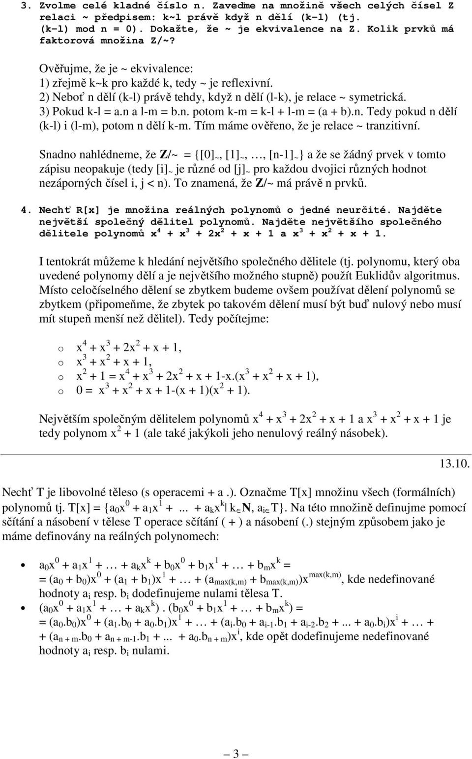 3) Pokud k-l = a.n a l-m = b.n. potom k-m = k-l + l-m = (a + b).n. Tedy pokud n dělí (k-l) i (l-m), potom n dělí k-m. Tím máme ověřeno, že je relace ~ tranzitivní.