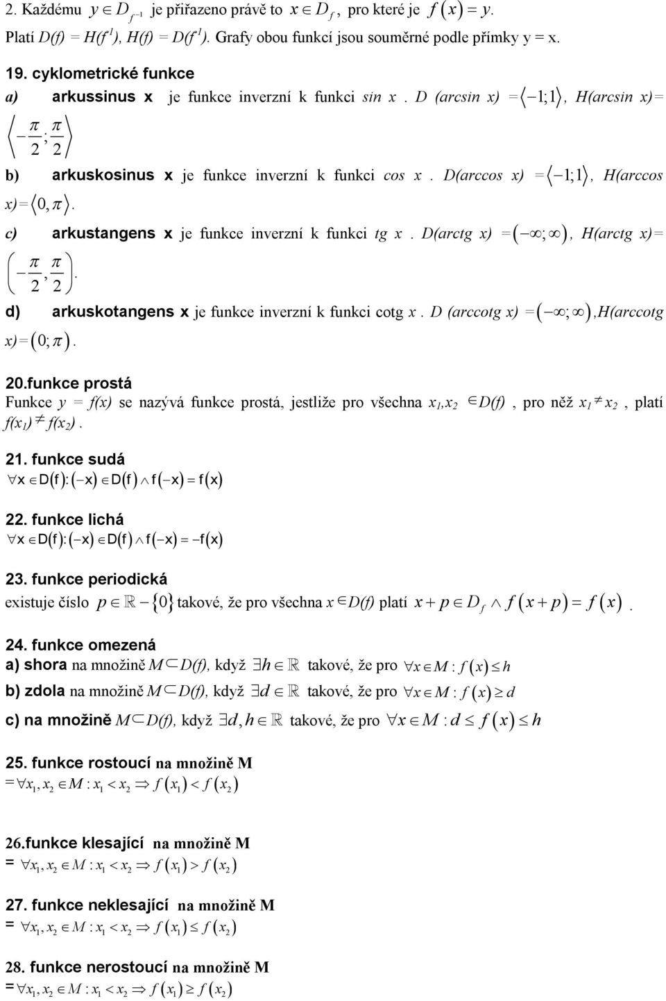 d) arkuskotages je ukce iverzí k ukci cotg. D (arccotg ) = ; )=;.,H(arccotg 2.ukce prostá Fukce y = () se azývá ukce prostá, jestliže pro všecha 1, 2 D(), pro ěž 1 2, platí ( 1 ) (2 ). 21.