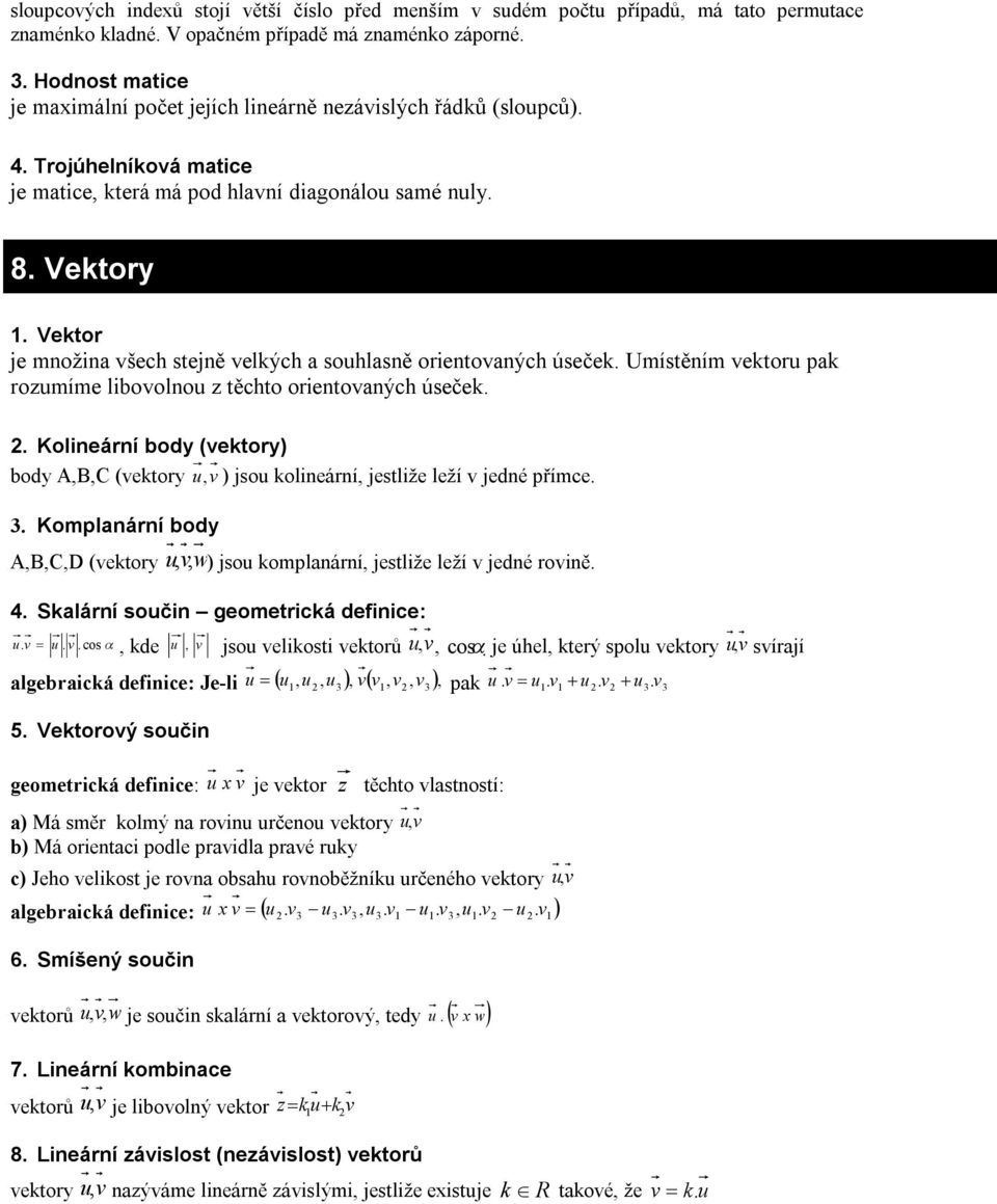 Vektor je možia všech stejě velkých a souhlasě orietovaých úseček. Umístěím vektoru pak rozumíme libovolou z těchto orietovaých úseček. 2.