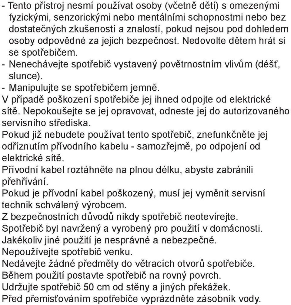 V případě poškození spotřebiče jej ihned odpojte od elektrické sítě. Nepokoušejte se jej opravovat, odneste jej do autorizovaného servisního střediska.