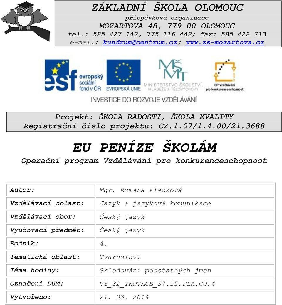 3688 EU PENÍZE ŠKOLÁM Operační program Vzdělávání pro konkurenceschopnost Autor: Vzdělávací oblast: Vzdělávací obor: Vyučovací předmět: Mgr.