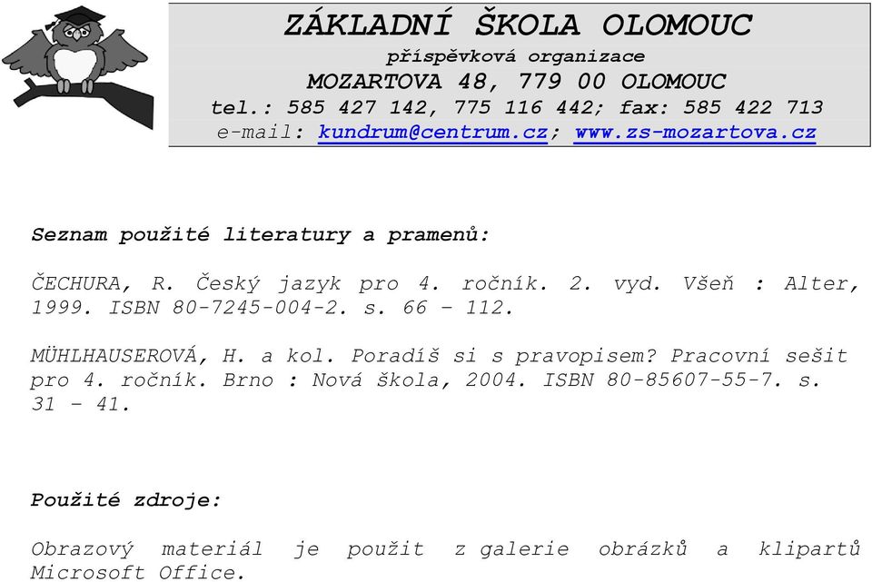 cz Seznam použité literatury a pramenů: ČECHURA, R. Český jazyk pro 4. ročník. 2. vyd. Všeň : Alter, 1999. ISBN 80-7245-004-2. s.