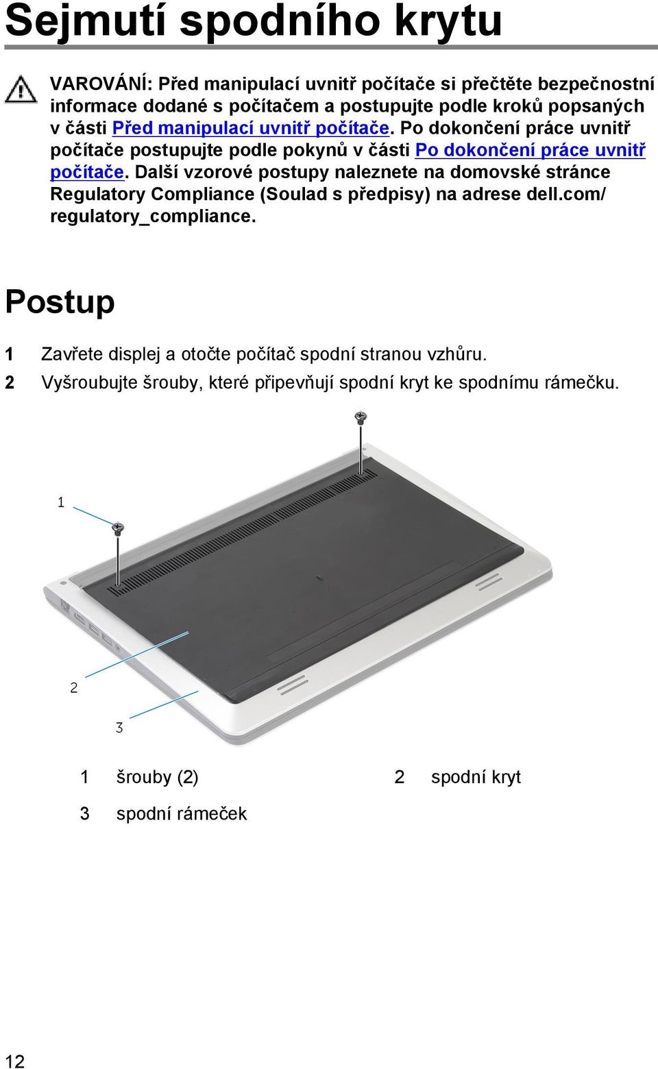 Další vzorové postupy naleznete na domovské stránce Regulatory Compliance (Soulad s předpisy) na adrese dell.com/ regulatory_compliance.