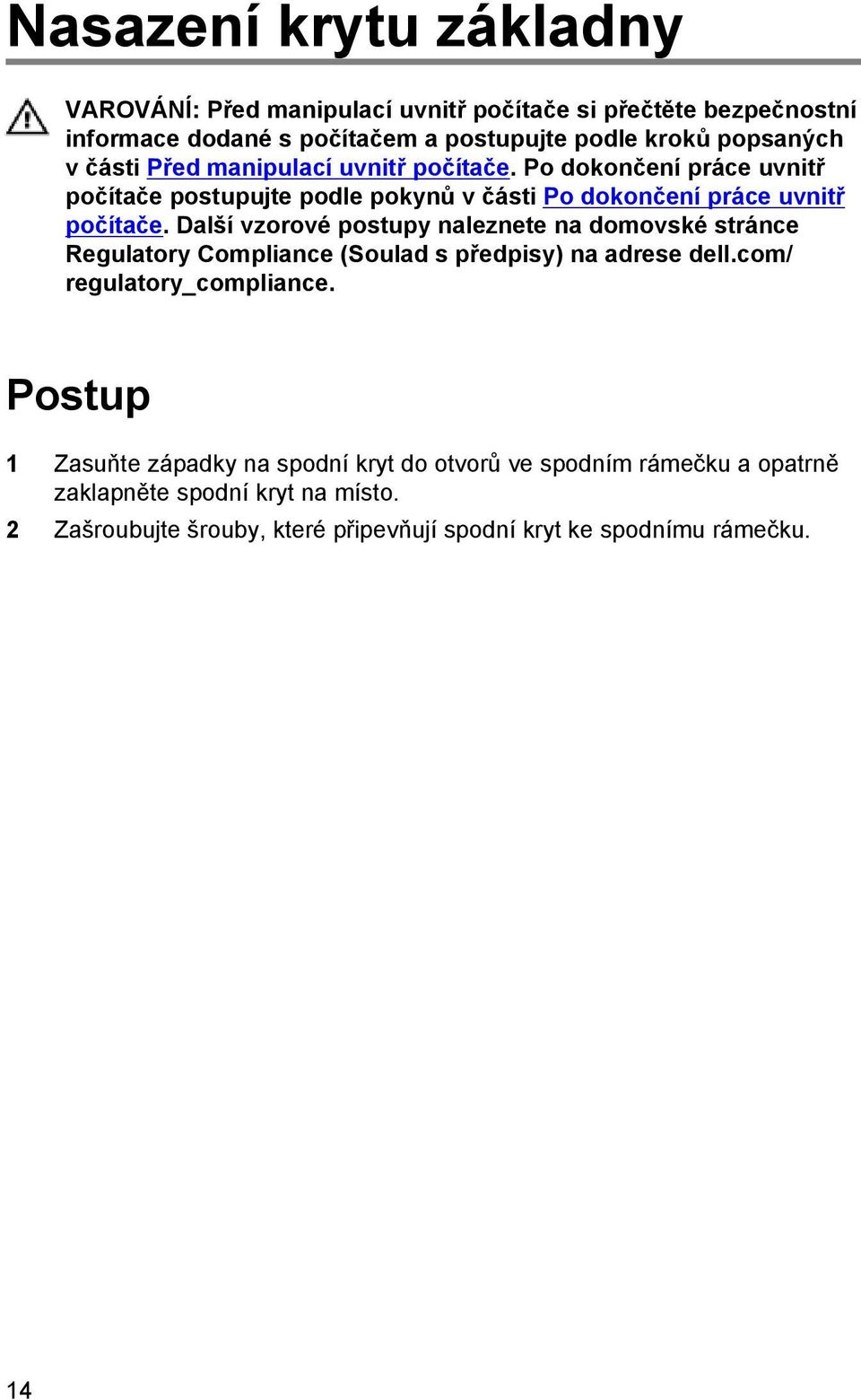 Další vzorové postupy naleznete na domovské stránce Regulatory Compliance (Soulad s předpisy) na adrese dell.com/ regulatory_compliance.