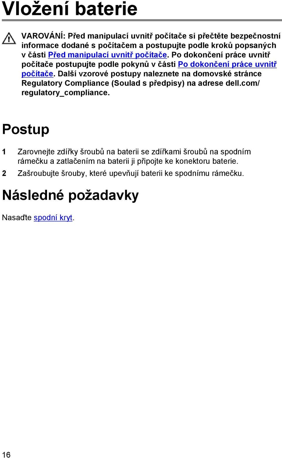 Další vzorové postupy naleznete na domovské stránce Regulatory Compliance (Soulad s předpisy) na adrese dell.com/ regulatory_compliance.