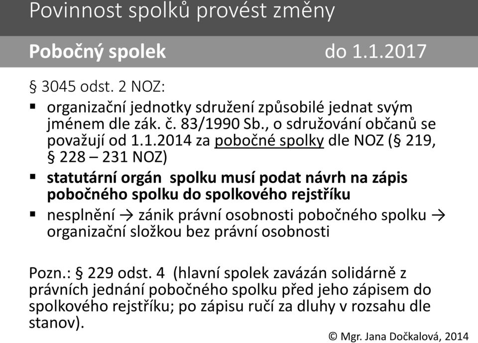 pobočného spolku do spolkového rejstříku nesplnění zánik právní osobnosti pobočného spolku organizační složkou bez právní osobnosti Pozn.: 229 odst.