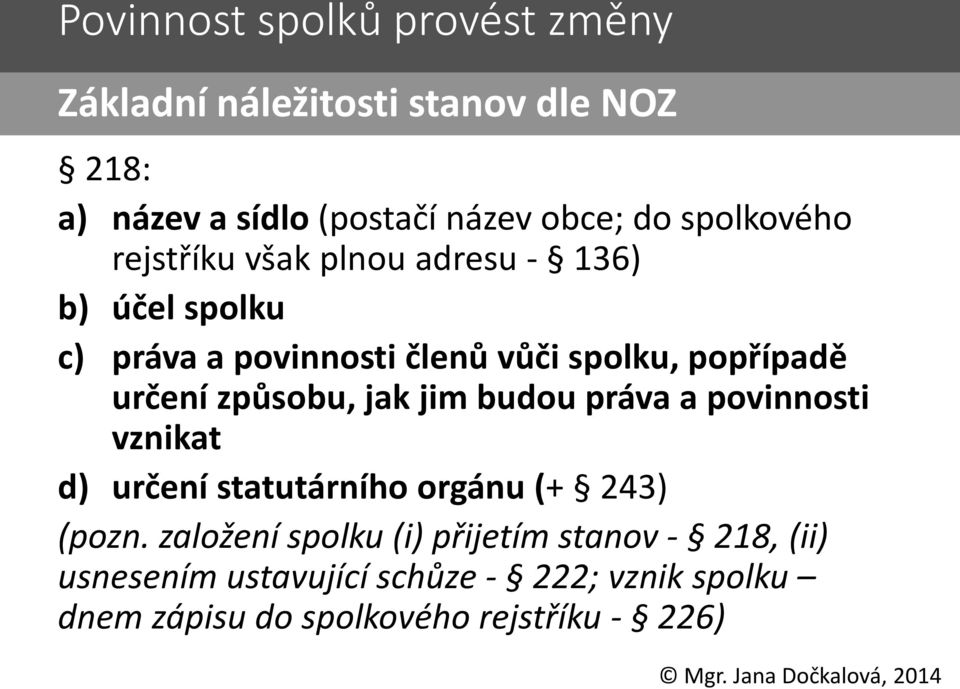 určení způsobu, jak jim budou práva a povinnosti vznikat d) určení statutárního orgánu (+ 243) (pozn.