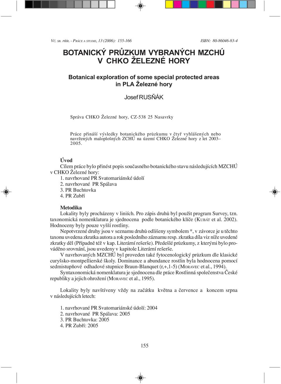 Správa CHKO Železné hory, CZ-538 25 Nasavrky Práce pøináší výsledky botanického prùzkumu v ètyø vyhlášených nebo navržených maloplošných ZCHÚ na území CHKO Železné hory z let 2003 2005.