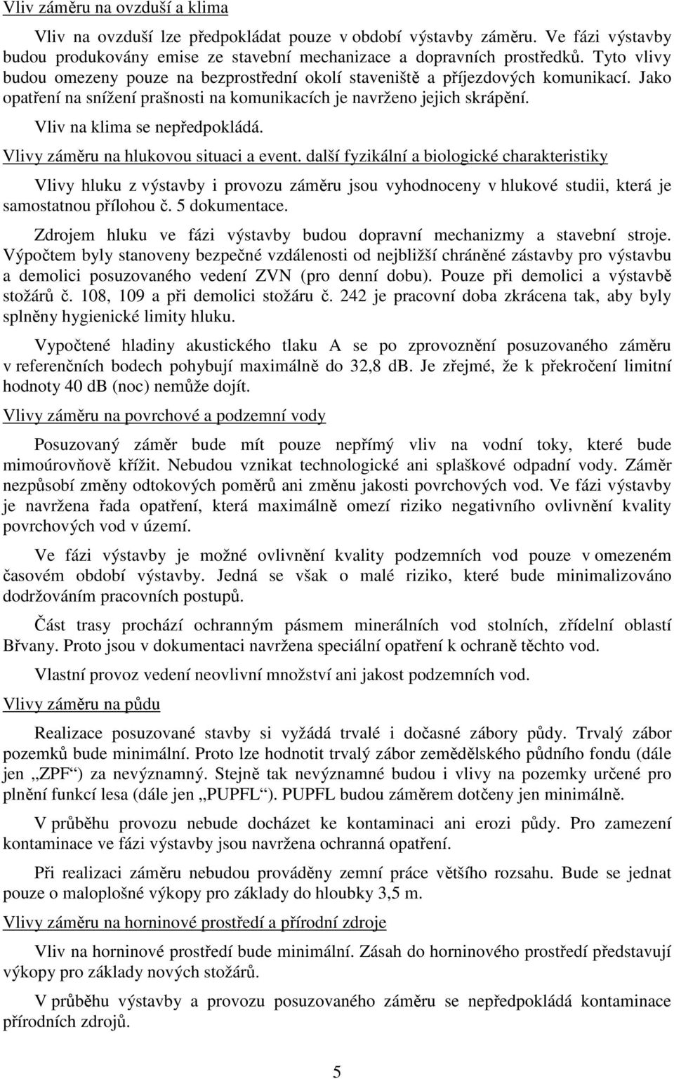 Vliv na klima se nepředpokládá. Vlivy záměru na hlukovou situaci a event.