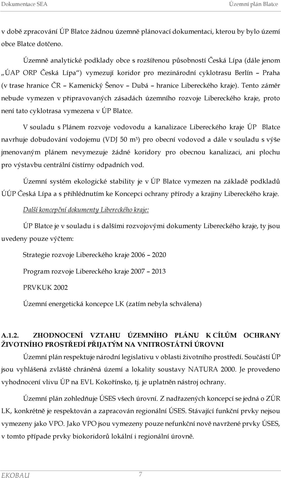 hranice Libereckého kraje). Tento záměr nebude vymezen v připravovaných zásadách územního rozvoje Libereckého kraje, proto není tato cyklotrasa vymezena v ÚP Blatce.