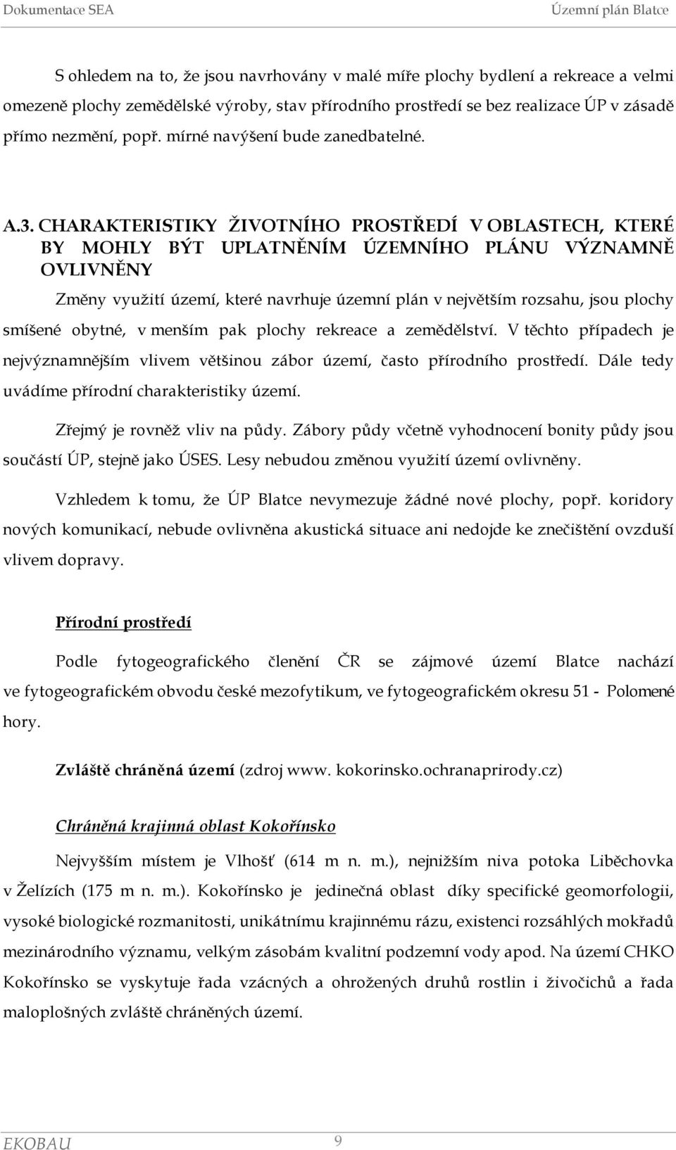 CHARAKTERISTIKY ŽIVOTNÍHO PROSTŘEDÍ V OBLASTECH, KTERÉ BY MOHLY BÝT UPLATNĚNÍM ÚZEMNÍHO PLÁNU VÝZNAMNĚ OVLIVNĚNY Změny využití území, které navrhuje územní plán v největším rozsahu, jsou plochy