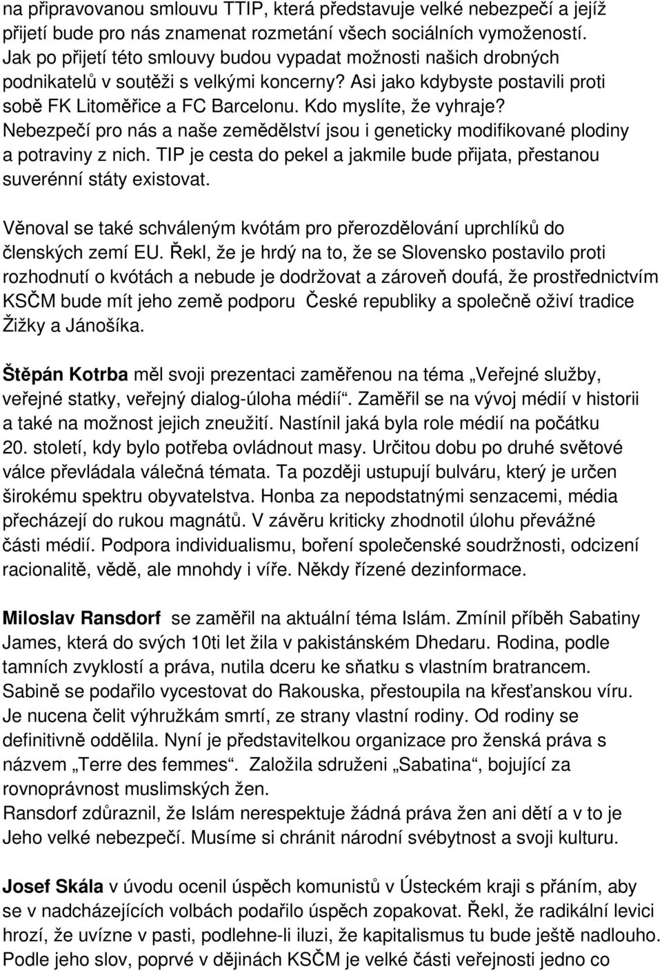 Kdo myslíte, že vyhraje? Nebezpečí pro nás a naše zemědělství jsou i geneticky modifikované plodiny a potraviny z nich.