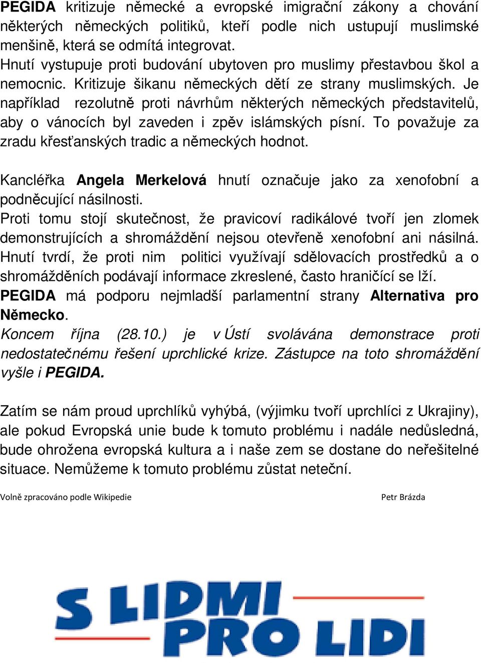 Je například rezolutně proti návrhům některých německých představitelů, aby o vánocích byl zaveden i zpěv islámských písní. To považuje za zradu křesťanských tradic a německých hodnot.