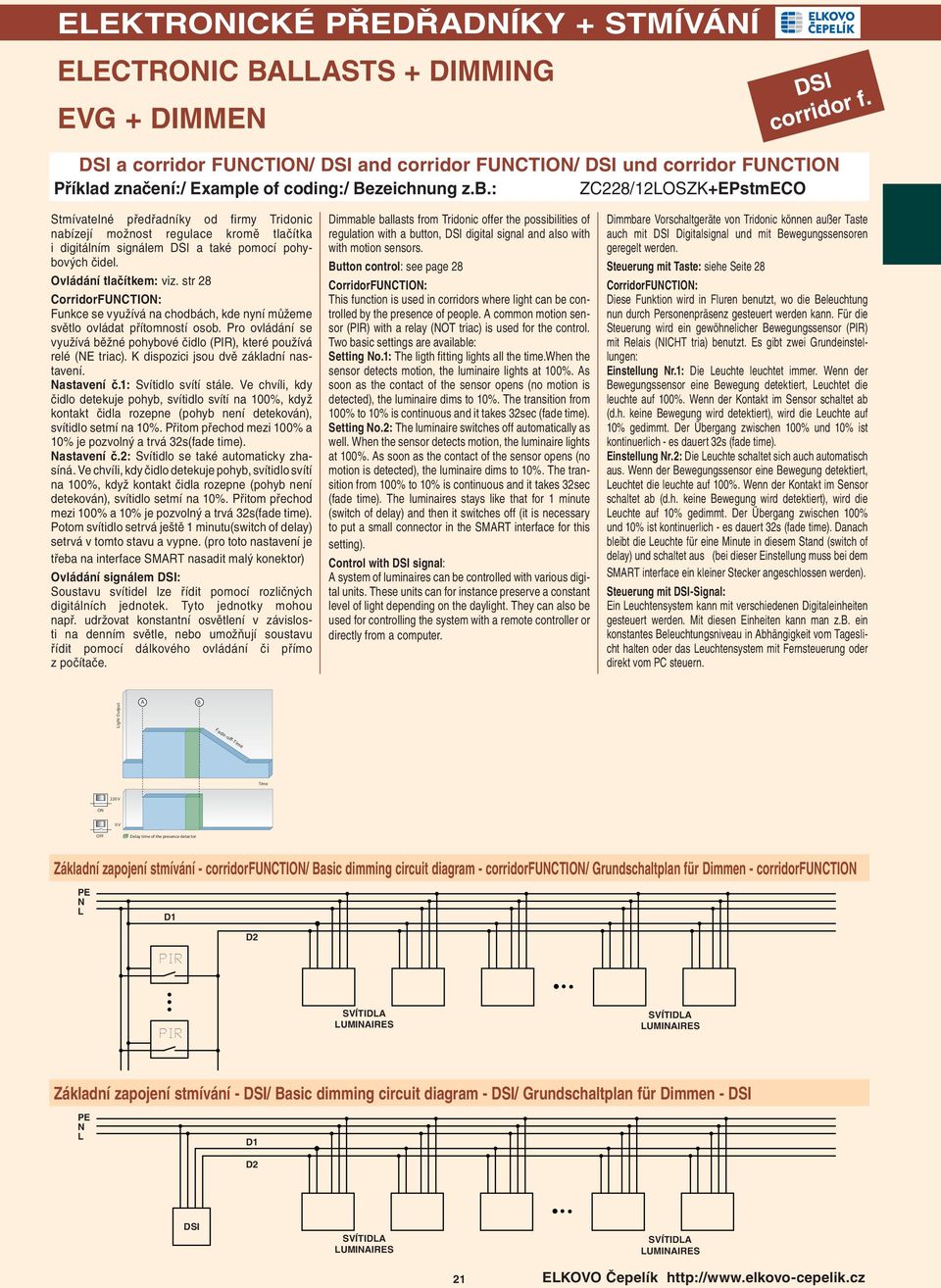 : ZC228/12OSZK+EPstmECO Stmívatelné předřadníky od firmy Tridonic nabízejí možnost regulace kromě tlačítka i digitálním signálem DSI a také pomocí pohybových čidel. Ovládání tlačítkem: viz.