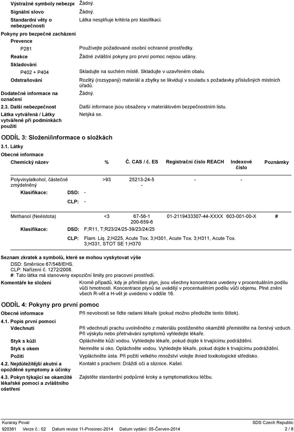 Rozlitý (rozsypaný) materiál a zbytky se likvidují v souladu s požadavky příslušných místních úřadů. Dodatečné informace na Žádný. označení 2.3.