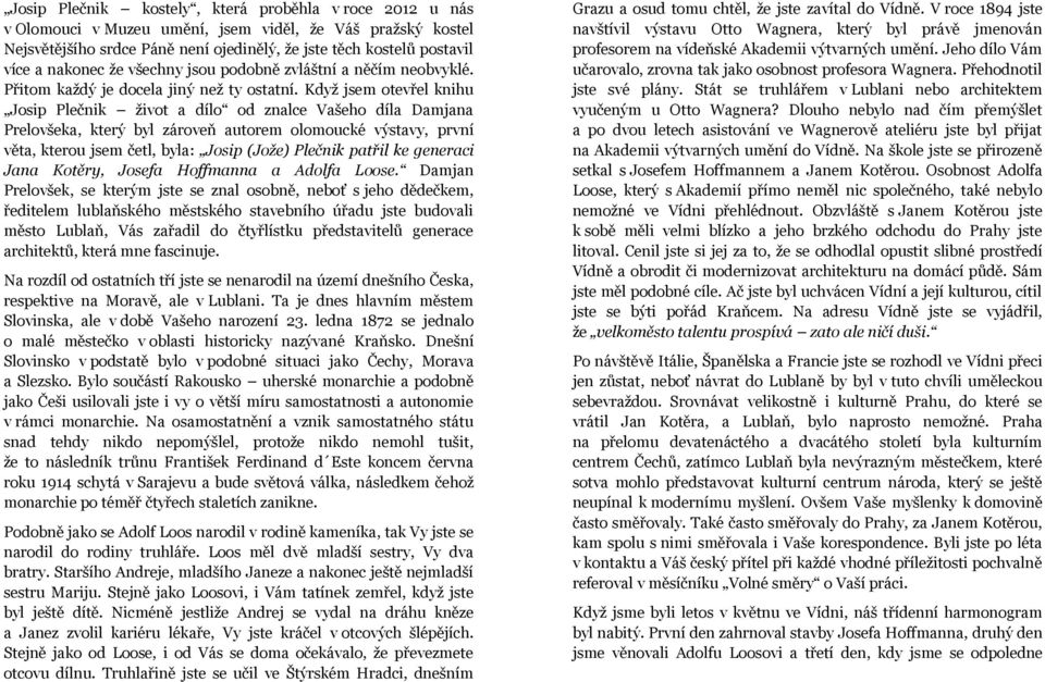 Když jsem otevřel knihu Josip Plečnik život a dílo od znalce Vašeho díla Damjana Prelovšeka, který byl zároveň autorem olomoucké výstavy, první věta, kterou jsem četl, byla: Josip (Jože) Plečnik