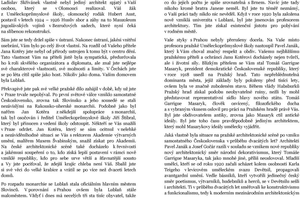 rekonstrukci. Sám jste se tedy držel spíše v ústraní. Nakonec ústraní, jakési vnitřní usebrání, Vám bylo po celý život vlastní.