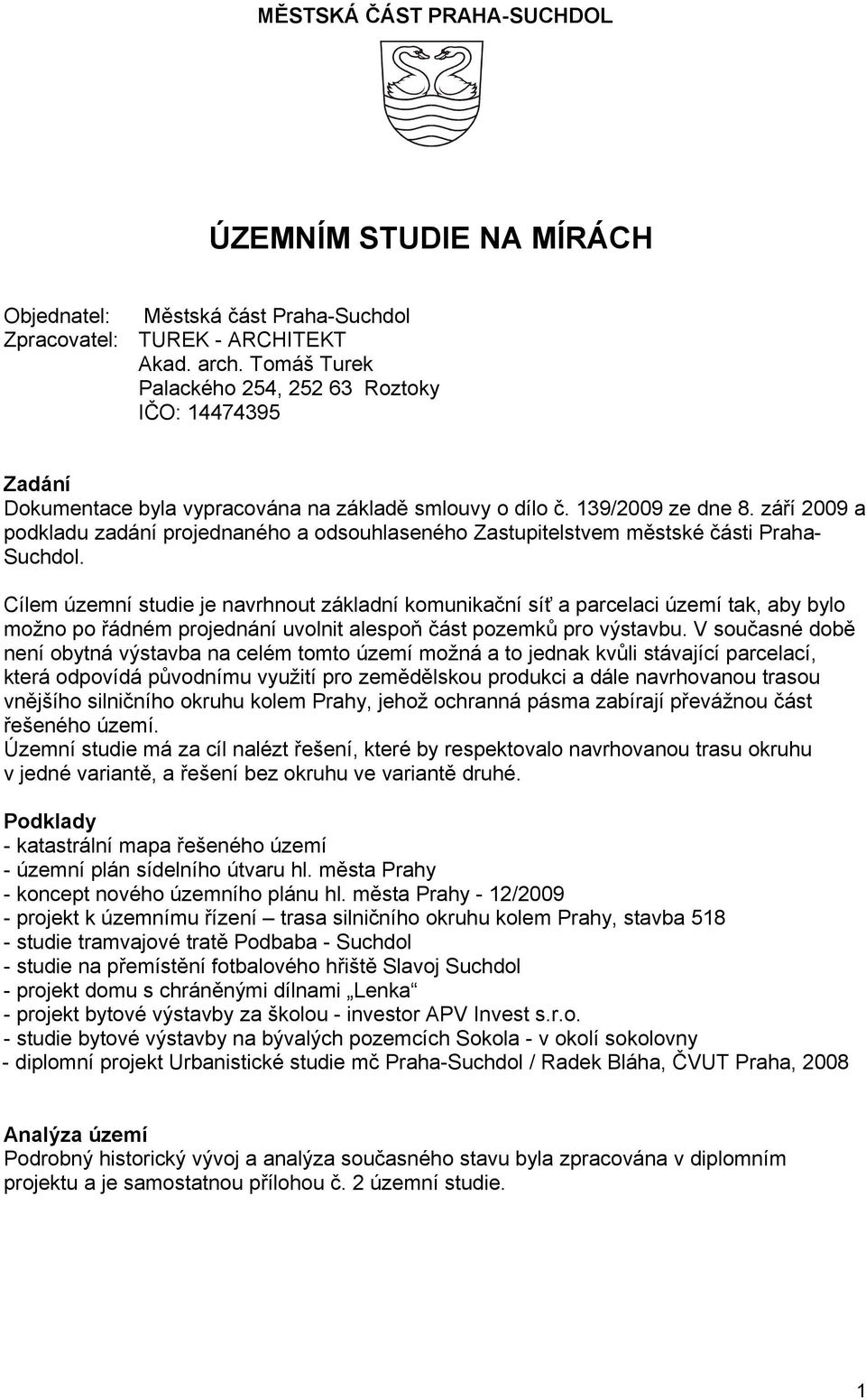 září 2009 a podkladu zadání projednaného a odsouhlaseného Zastupitelstvem městské části Praha- Suchdol.