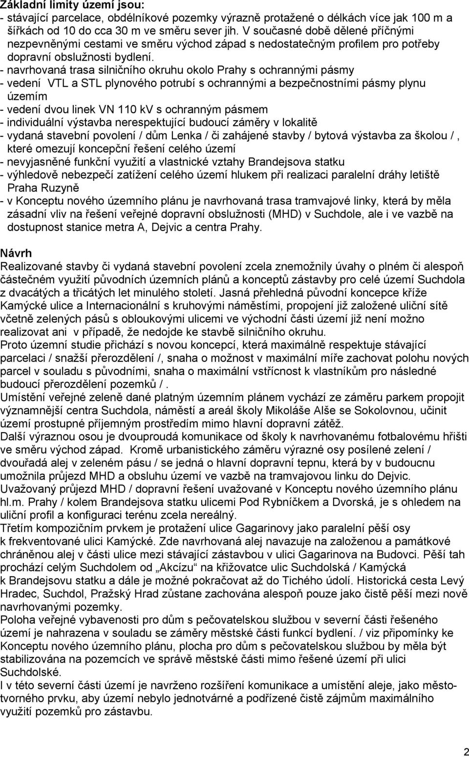 - navrhovaná trasa silničního okruhu okolo Prahy s ochrannými pásmy - vedení VTL a STL plynového potrubí s ochrannými a bezpečnostními pásmy plynu územím - vedení dvou linek VN 110 kv s ochranným