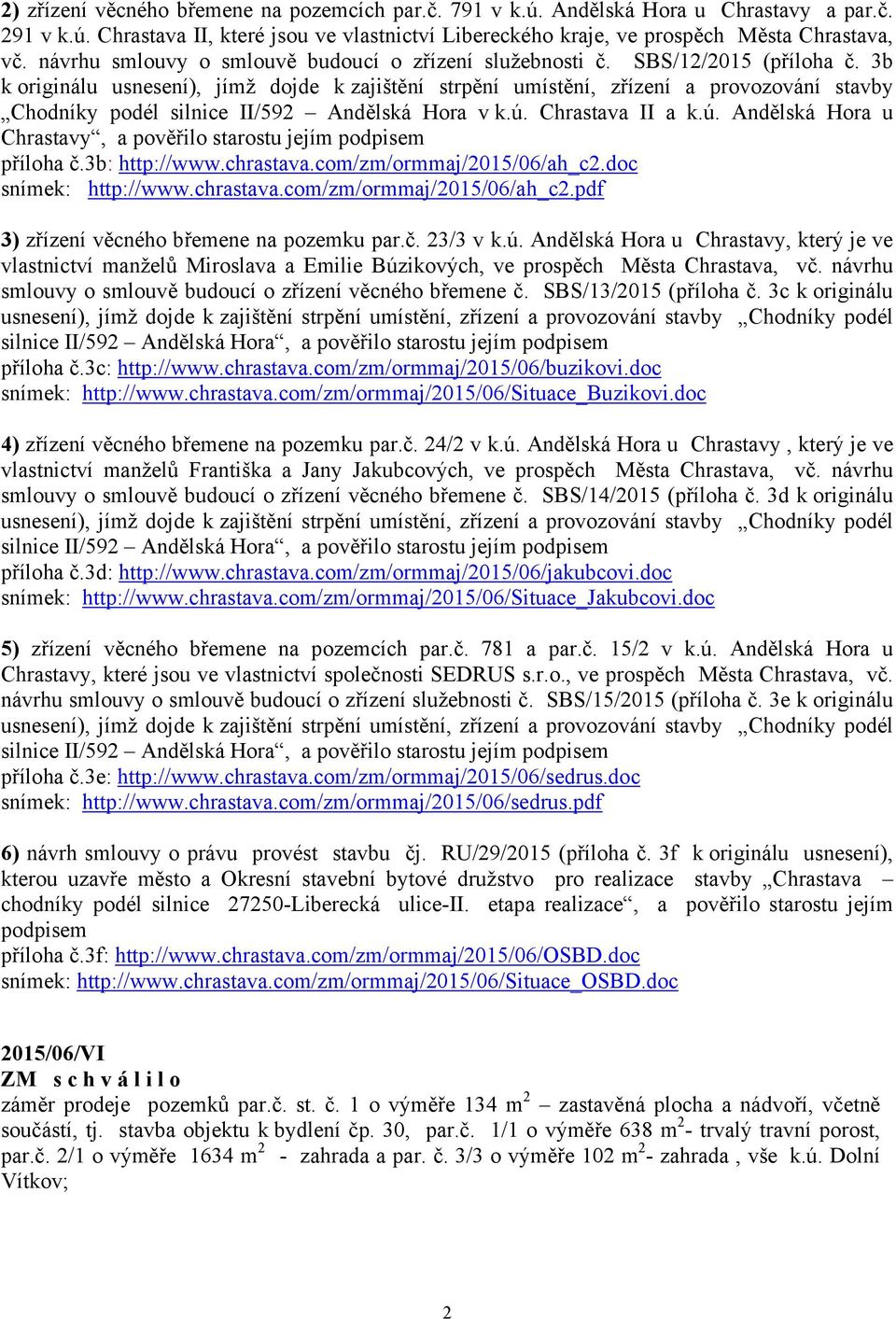 3b k originálu usnesení), jímž dojde k zajištění strpění umístění, zřízení a provozování stavby Chodníky podél silnice II/592 Andělská Hora v k.ú.