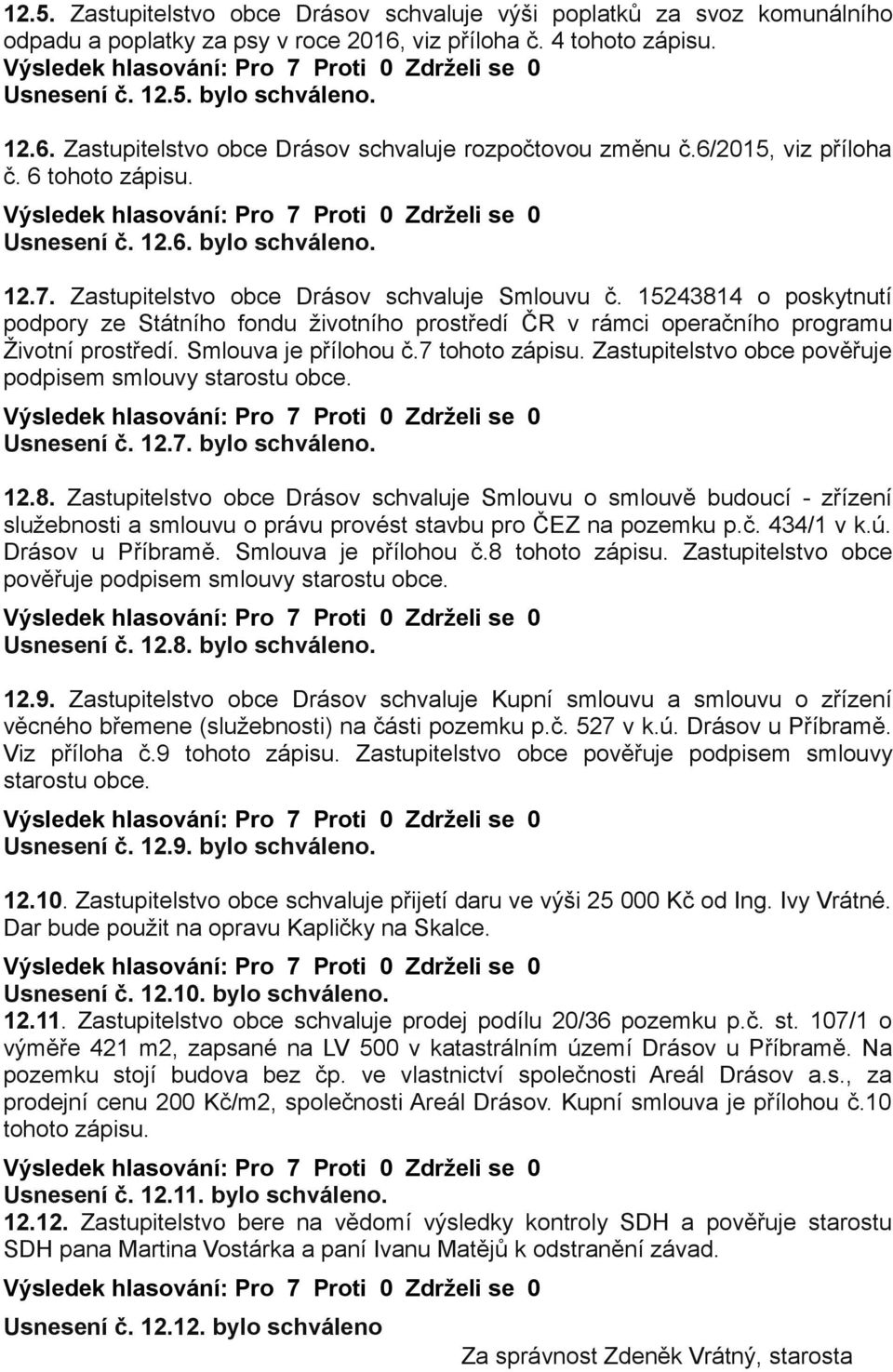 15243814 o poskytnutí podpory ze Státního fondu životního prostředí ČR v rámci operačního programu Životní prostředí. Smlouva je přílohou č.7 tohoto zápisu.