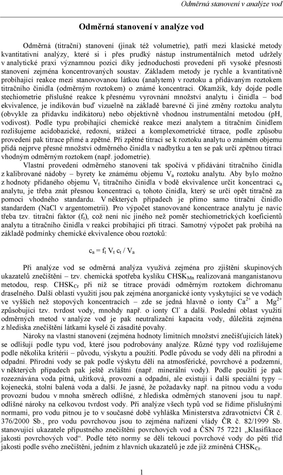 Základem metody je rychle a kvantitativně probíhající reakce mezi stanovovanou látkou (analytem) v roztoku a přidávaným roztokem titračního činidla (odměrným roztokem) o známé koncentraci.