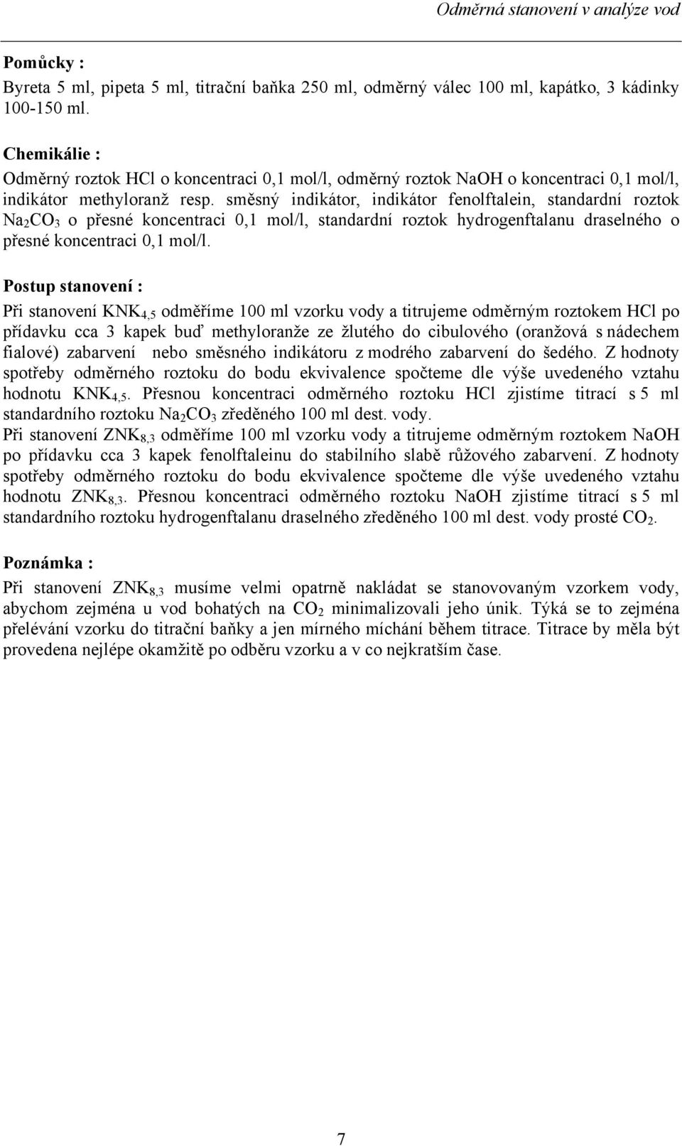 směsný indikátor, indikátor fenolftalein, standardní roztok Na 2 CO 3 o přesné koncentraci 0,1 mol/l, standardní roztok hydrogenftalanu draselného o přesné koncentraci 0,1 mol/l.