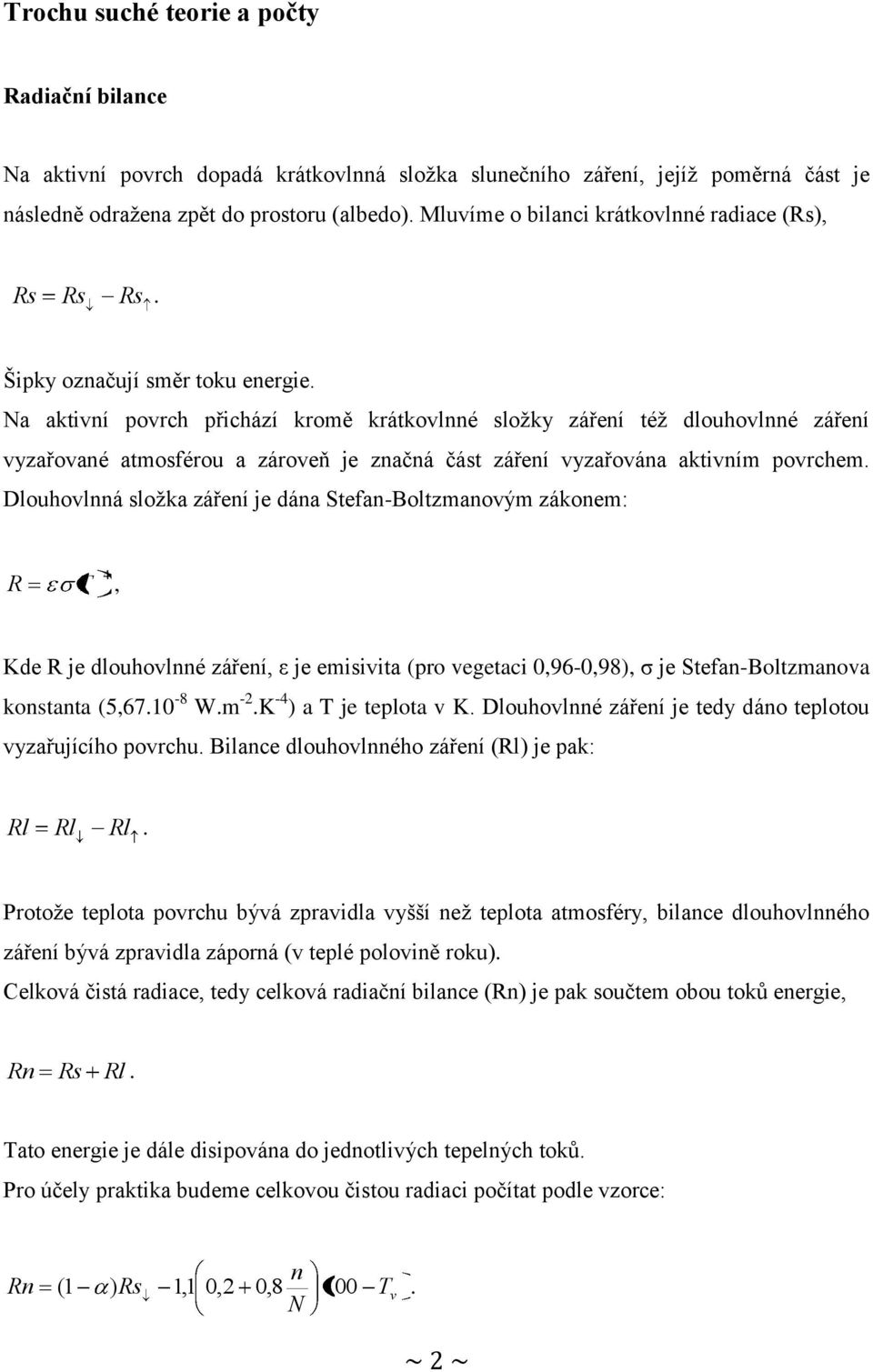 Na aktivní ovrch řichází kromě krátkovlnné složky zářní též dlouhovlnné zářní vyzařované atmosférou a zárovň j značná část zářní vyzařována aktivním ovrchm.