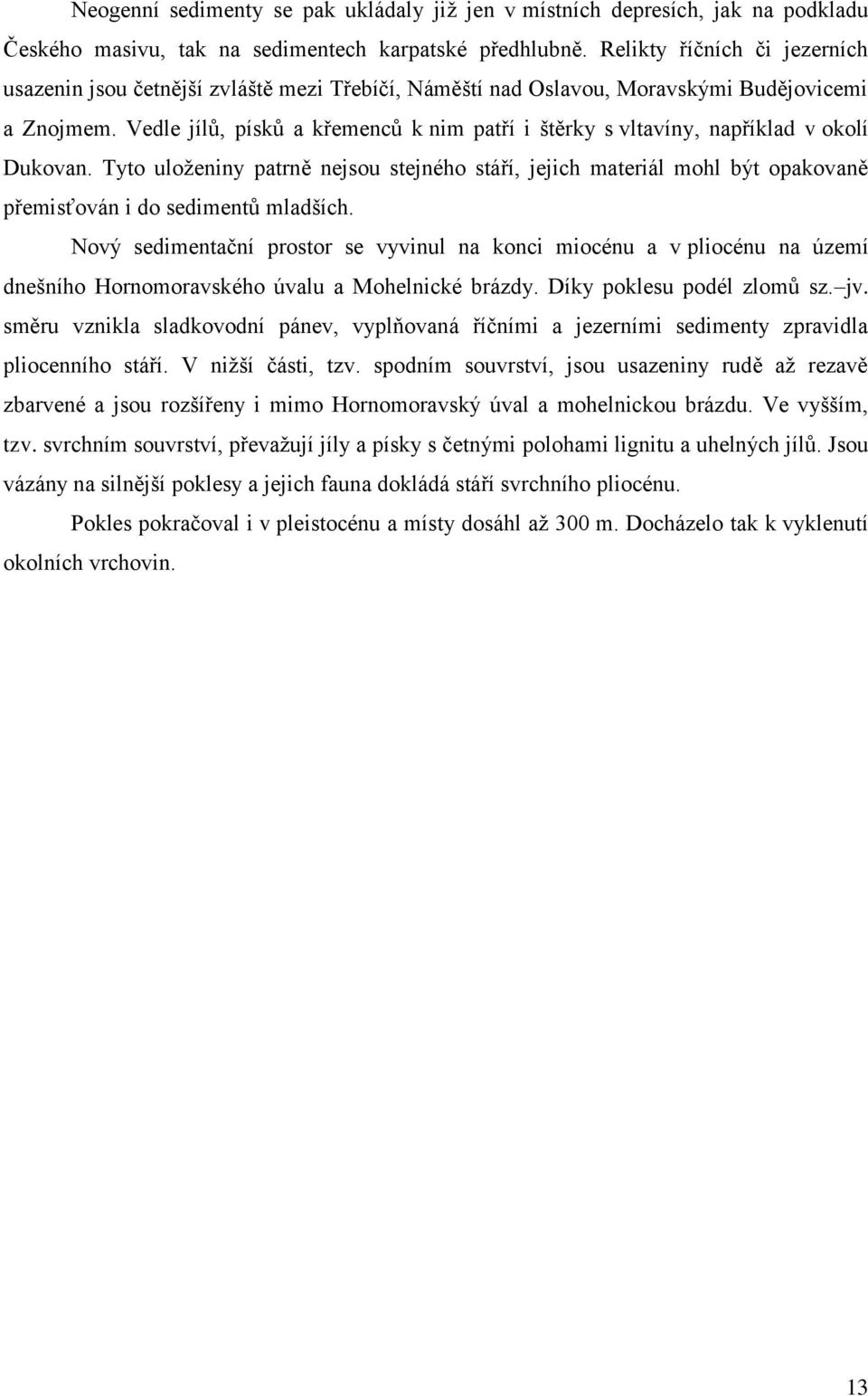 Vedle jílů, písků a křemenců k nim patří i štěrky s vltavíny, například v okolí Dukovan.