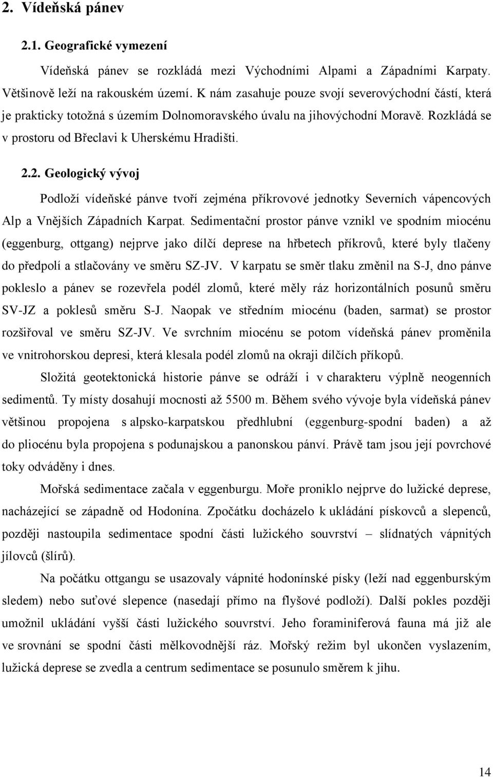 2. Geologický vývoj Podloží vídeňské pánve tvoří zejména příkrovové jednotky Severních vápencových Alp a Vnějších Západních Karpat.