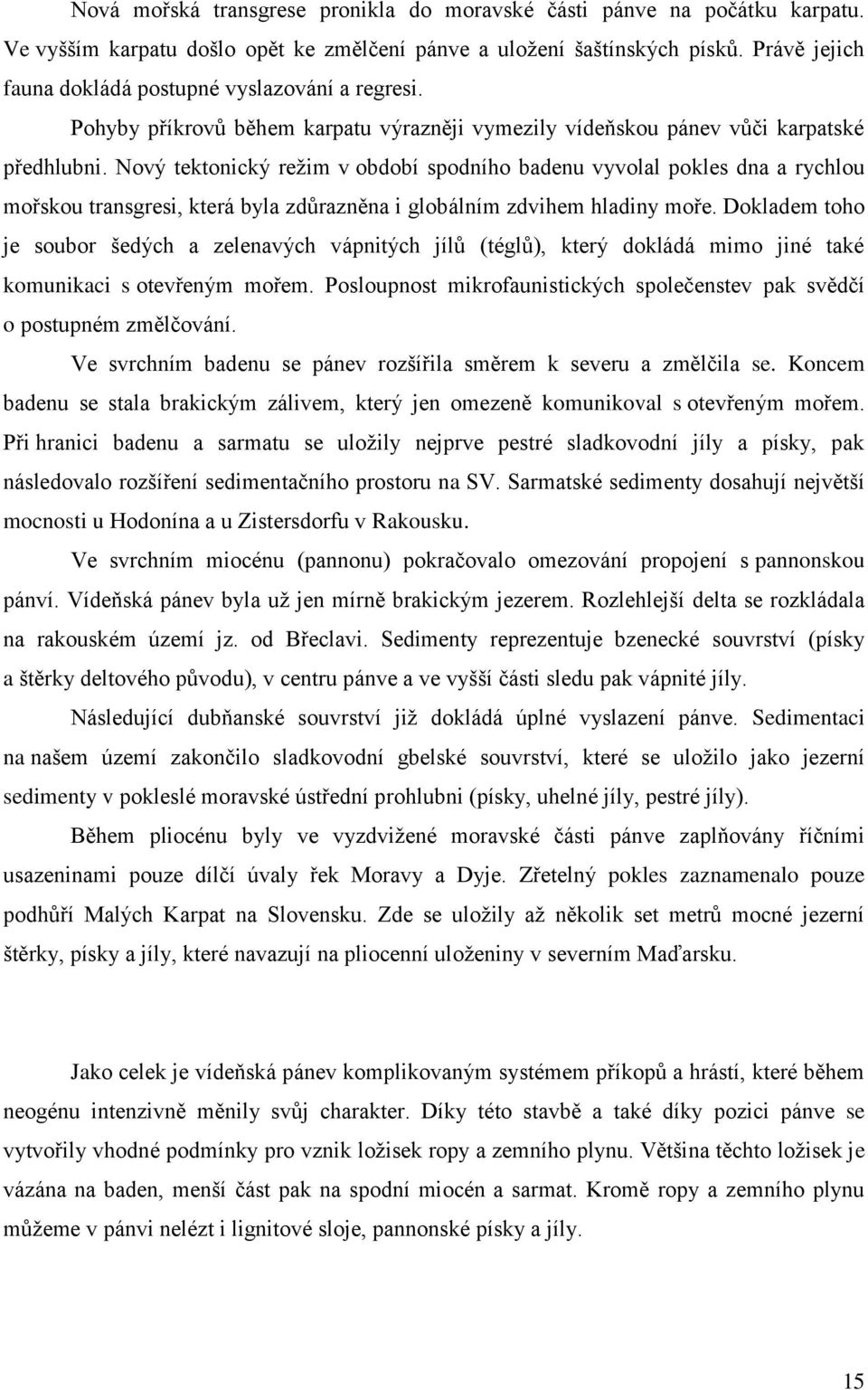 Nový tektonický režim v období spodního badenu vyvolal pokles dna a rychlou mořskou transgresi, která byla zdůrazněna i globálním zdvihem hladiny moře.