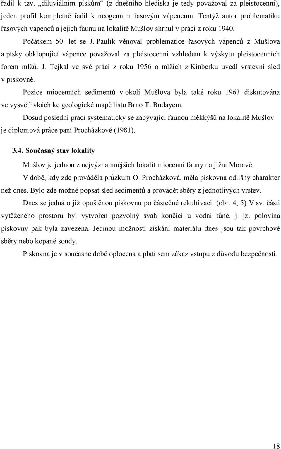 Paulík věnoval problematice řasových vápenců z Mušlova a písky obklopující vápence považoval za pleistocenní vzhledem k výskytu pleistocenních forem mlžů. J.