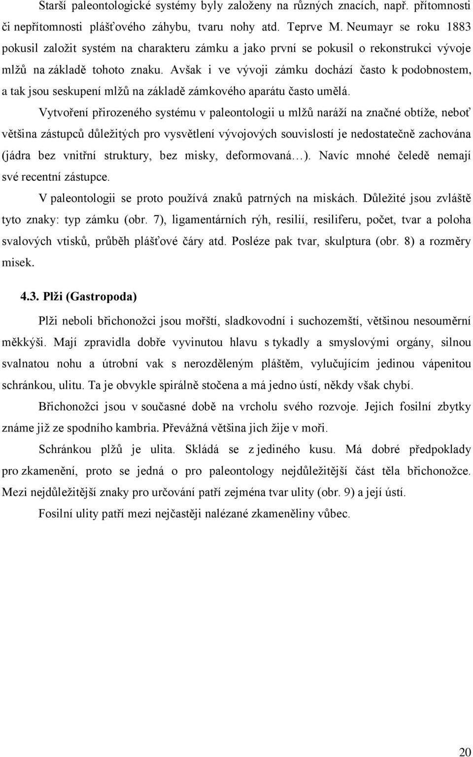 Avšak i ve vývoji zámku dochází často k podobnostem, a tak jsou seskupení mlžů na základě zámkového aparátu často umělá.