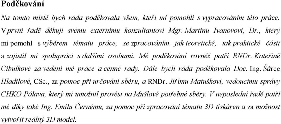 Kateřině Cibulkové za vedení mé práce a cenné rady. Dále bych ráda poděkovala Doc. Ing. Šárce Hladilové, CSc., za pomoc při určování sběru, a RNDr.