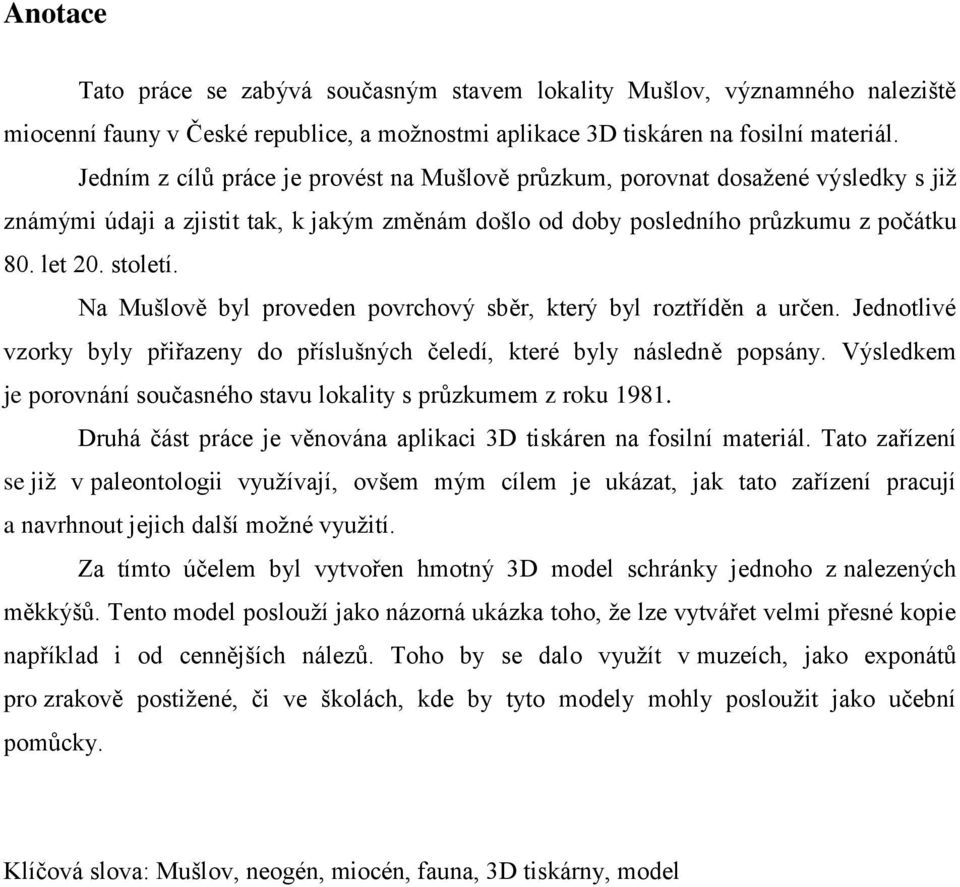 Na Mušlově byl proveden povrchový sběr, který byl roztříděn a určen. Jednotlivé vzorky byly přiřazeny do příslušných čeledí, které byly následně popsány.