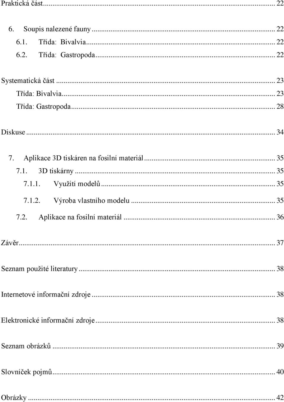 .. 35 7.1.1. Využití modelů... 35 7.1.2. Výroba vlastního modelu... 35 7.2. Aplikace na fosilní materiál... 36 Závěr.