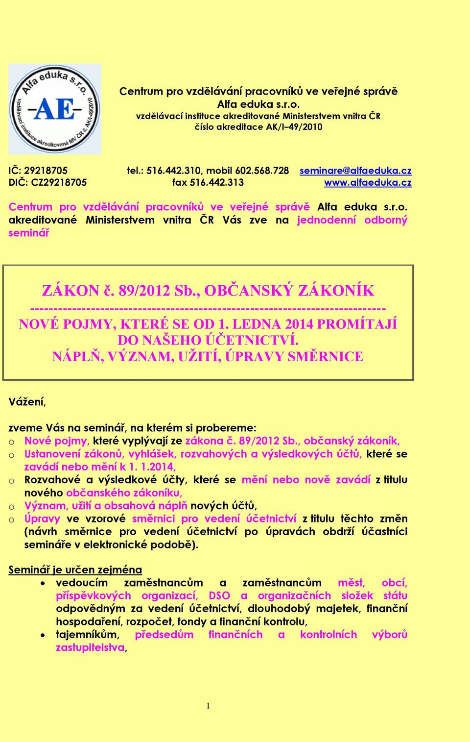 89/2012 Sb., OBČANSKÝ ZÁKONÍK ---------------------------------------------------------------------------- NOVÉ POJMY, KTERÉ SE OD 1. LEDNA 2014 PROMÍTAJÍ DO NAŠEHO ÚČETNICTVÍ.