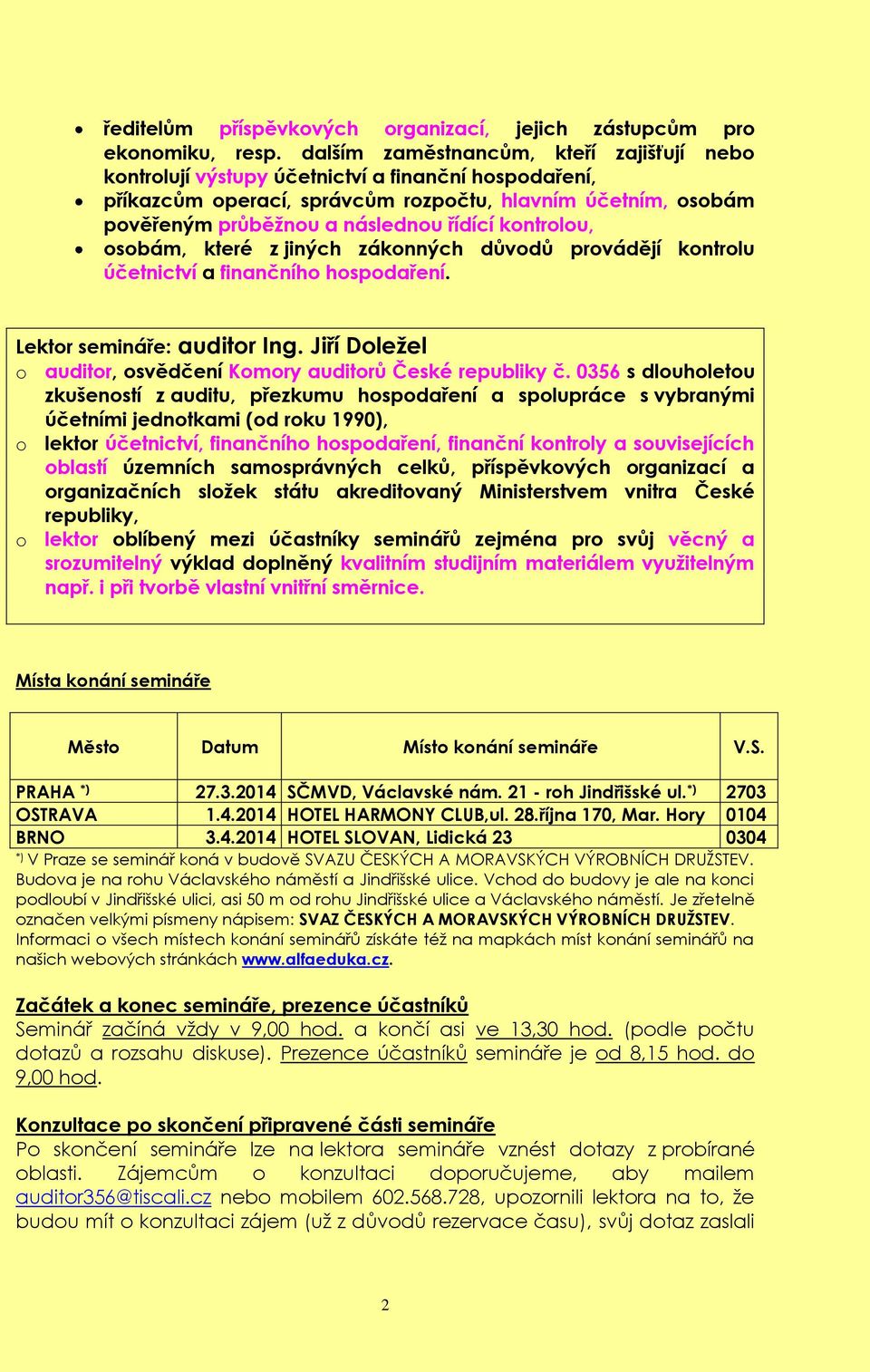 kontrolou, osobám, které z jiných zákonných důvodů provádějí kontrolu účetnictví a finančního hospodaření. Lektor semináře: auditor Ing.