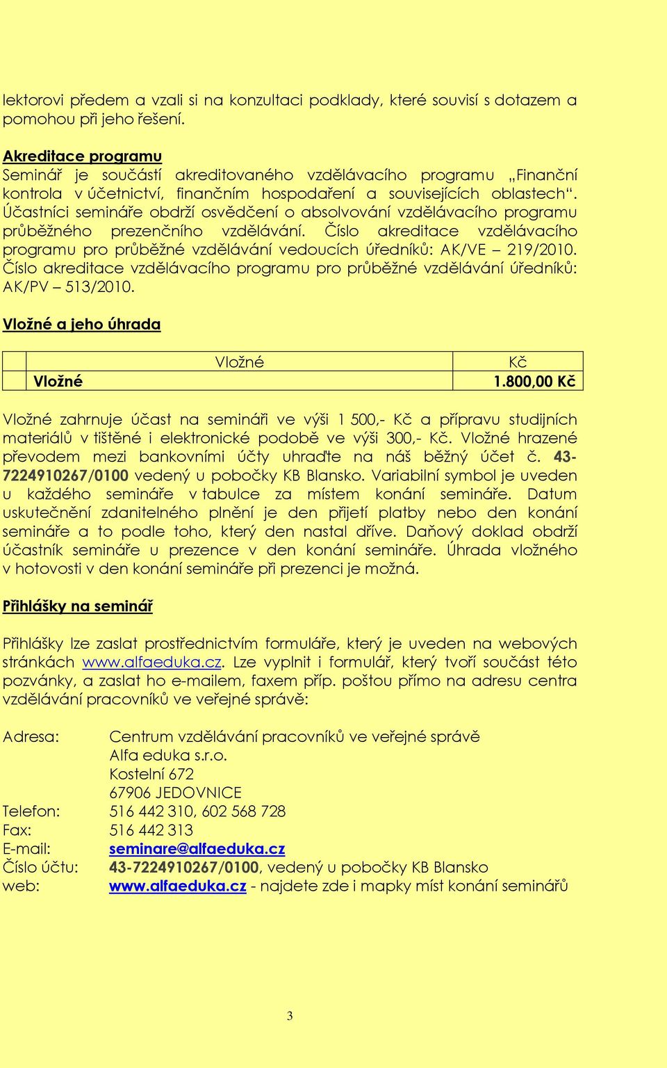 Účastníci semináře obdrží osvědčení o absolvování vzdělávacího programu průběžného prezenčního vzdělávání.