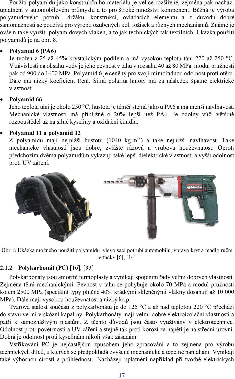 Známé je ovšem také využití polyamidových vláken, a to jak technických tak textilních. Ukázka použití polyamidů je na obr. 8.