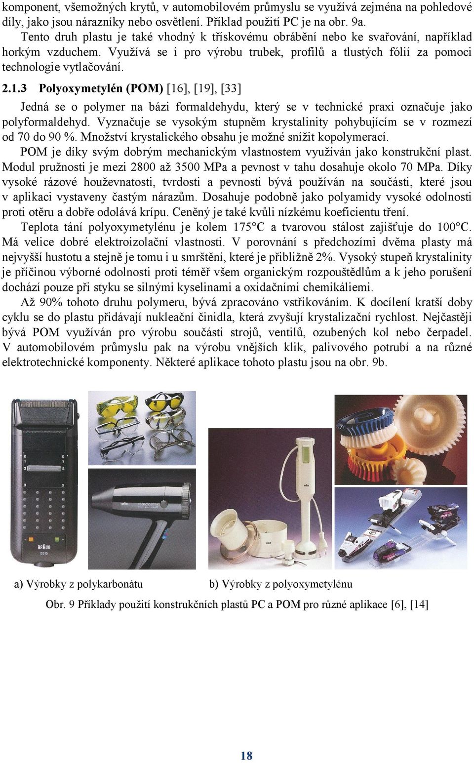 3 Polyoxymetylén (POM) [16], [19], [33] Jedná se o polymer na bázi formaldehydu, který se v technické praxi označuje jako polyformaldehyd.