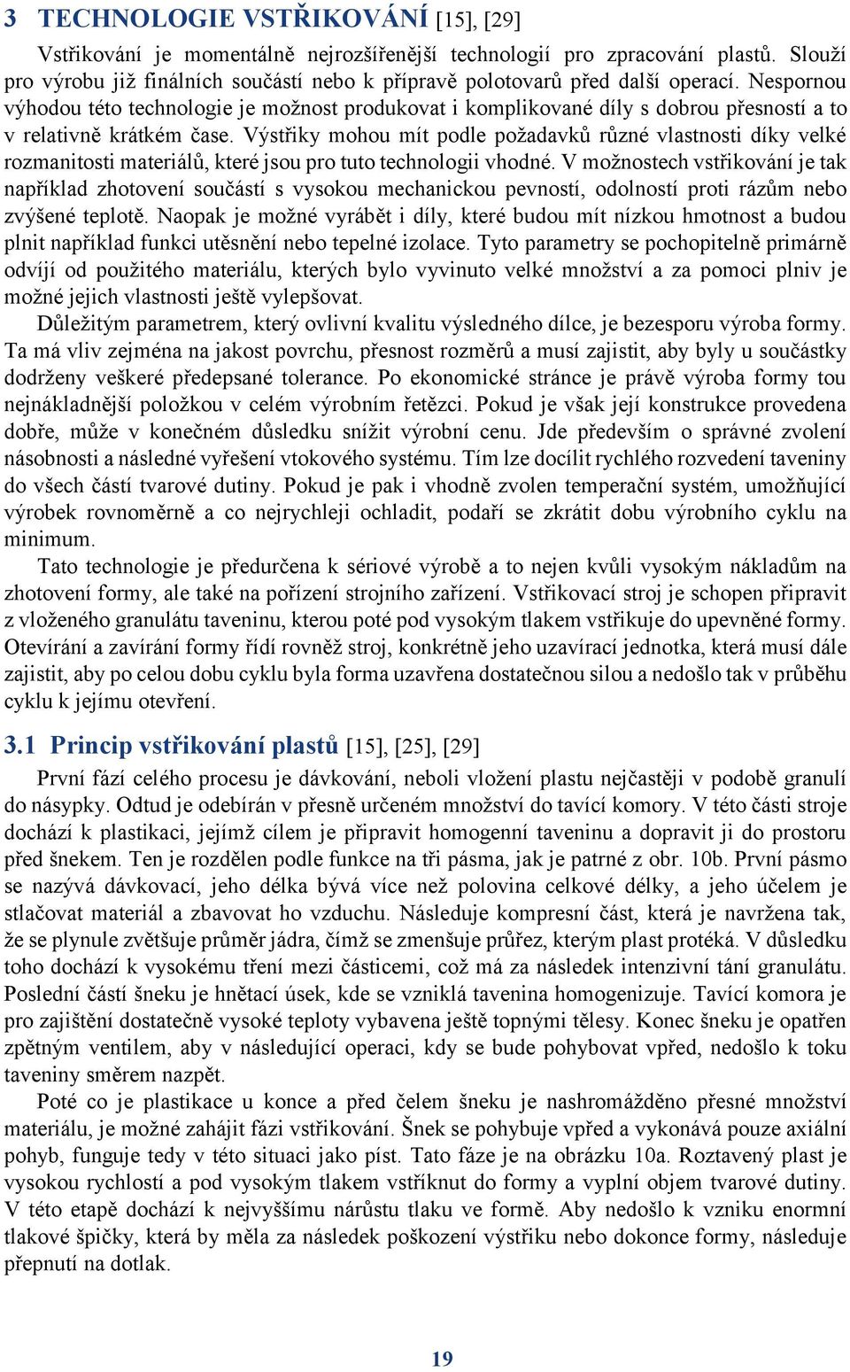 Nespornou výhodou této technologie je možnost produkovat i komplikované díly s dobrou přesností a to v relativně krátkém čase.