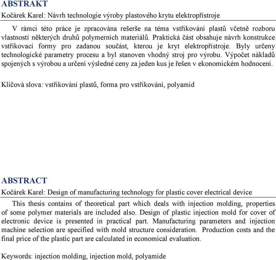 Byly určeny technologické parametry procesu a byl stanoven vhodný stroj pro výrobu. Výpočet nákladů spojených s výrobou a určení výsledné ceny za jeden kus je řešen v ekonomickém hodnocení.