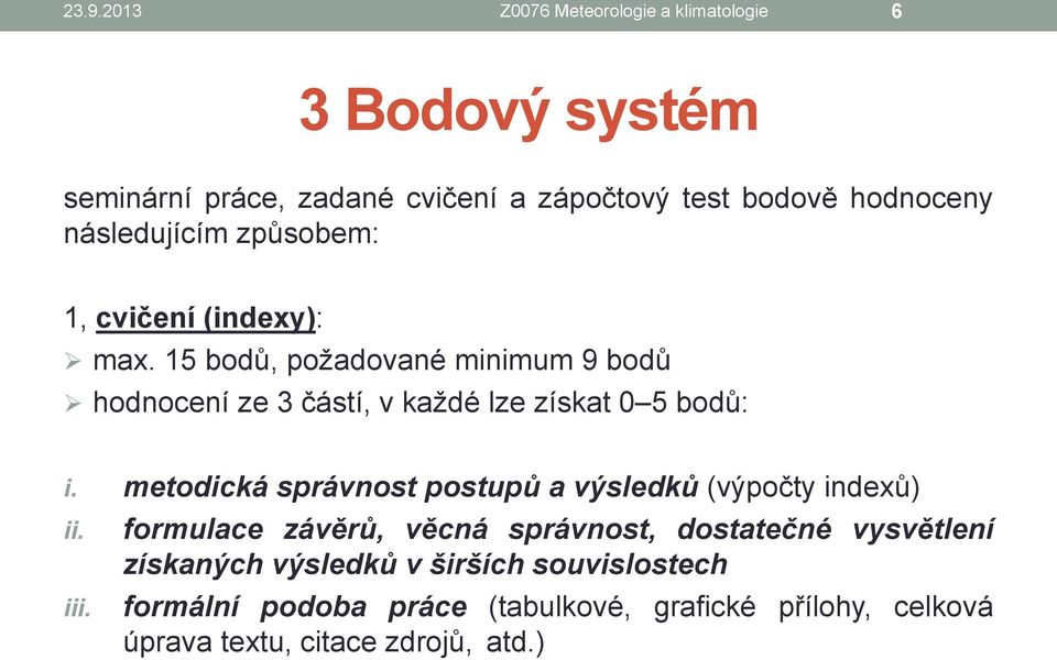 15 bodů, požadované minimum 9 bodů hodnocení ze 3 částí, v každé lze získat 0 5 bodů: i.