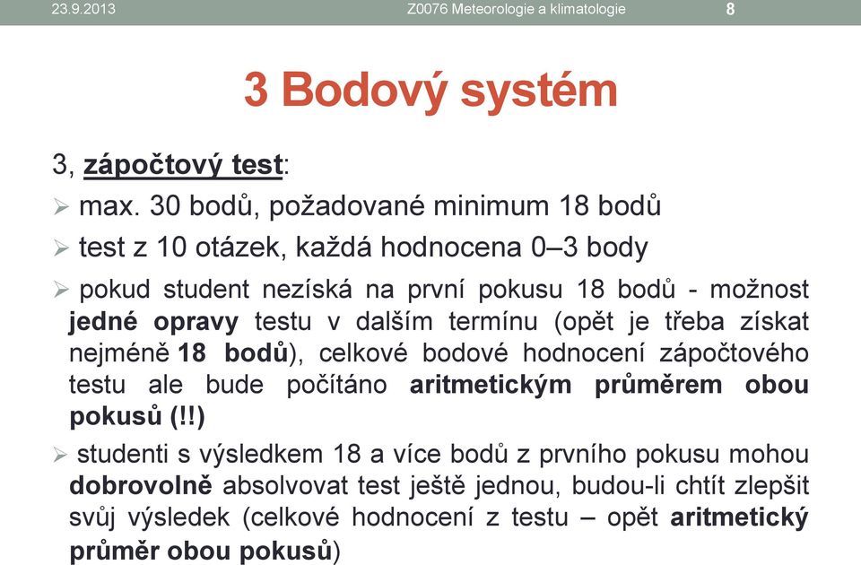 testu v dalším termínu (opět je třeba získat nejméně 18 bodů), celkové bodové hodnocení zápočtového testu ale bude počítáno aritmetickým průměrem