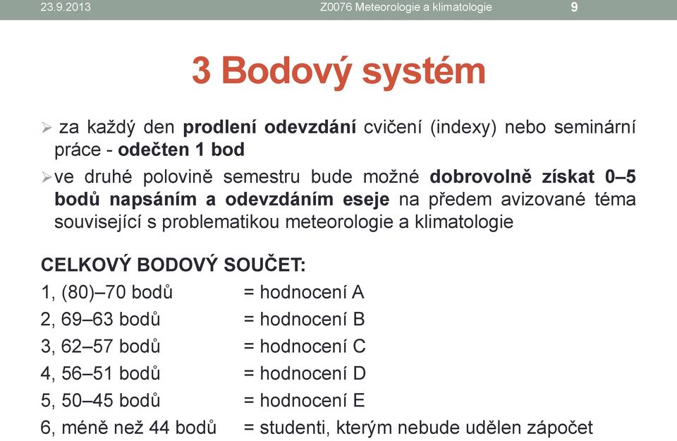 související s problematikou meteorologie a klimatologie CELKOVÝ BODOVÝ SOUČET: 1, (80) 70 bodů = hodnocení A 2, 69 63 bodů = hodnocení B